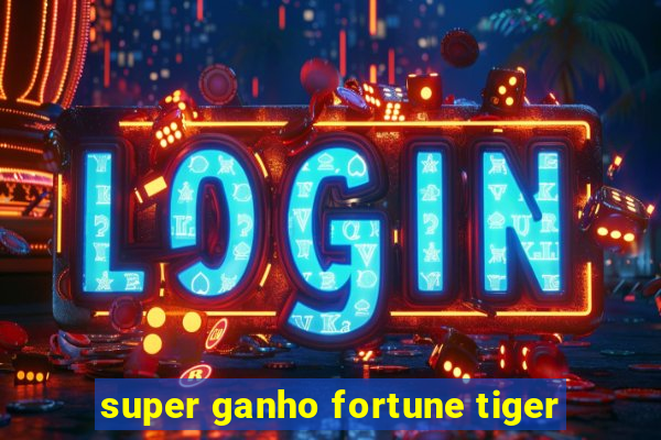 super ganho fortune tiger